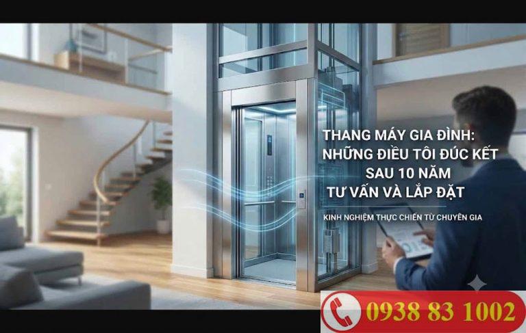Chọn Thang Máy Gia Đình: Những Điều Tôi Đúc Kết Sau 10 Năm Tư Vấn Và Lắp Đặt Thang Máy Gia Đình: Những Điều Tôi Đúc Kết Sau 10 Năm Tư Vấn Và Lắp Đặt